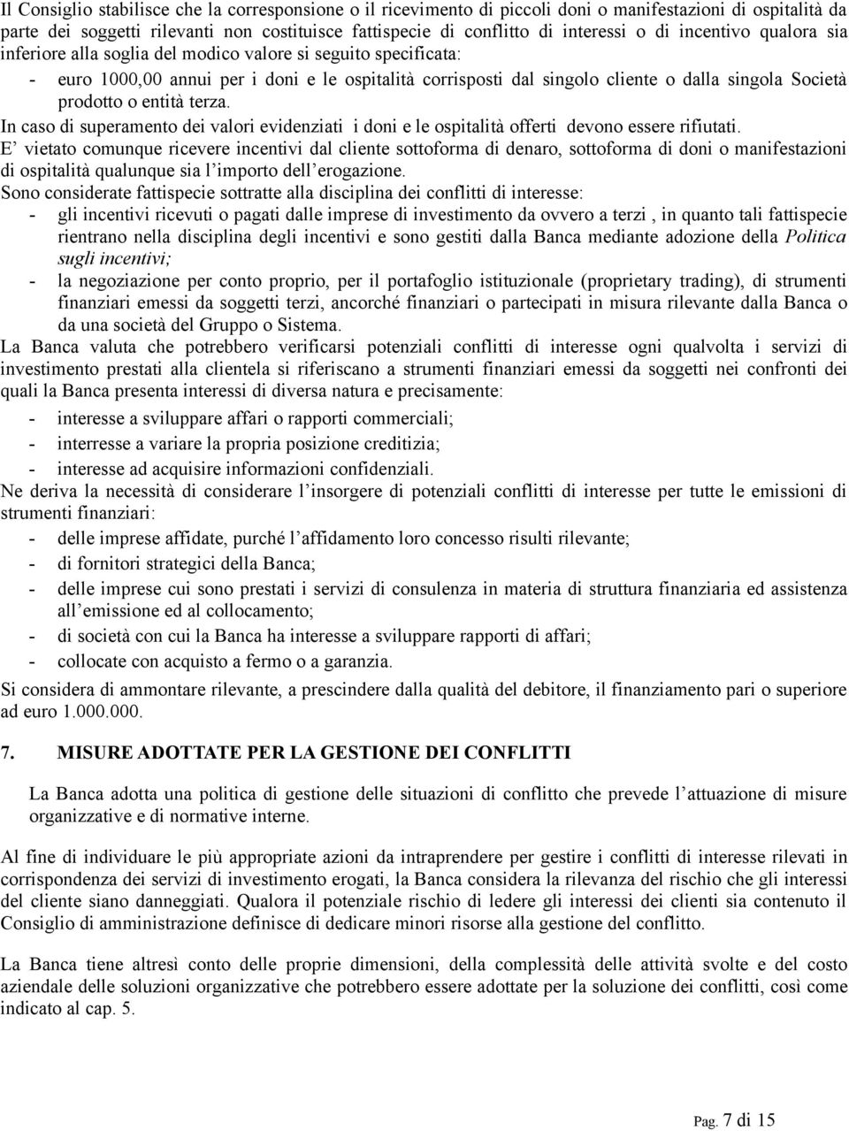 prodotto o entità terza. In caso di superamento dei valori evidenziati i doni e le ospitalità offerti devono essere rifiutati.