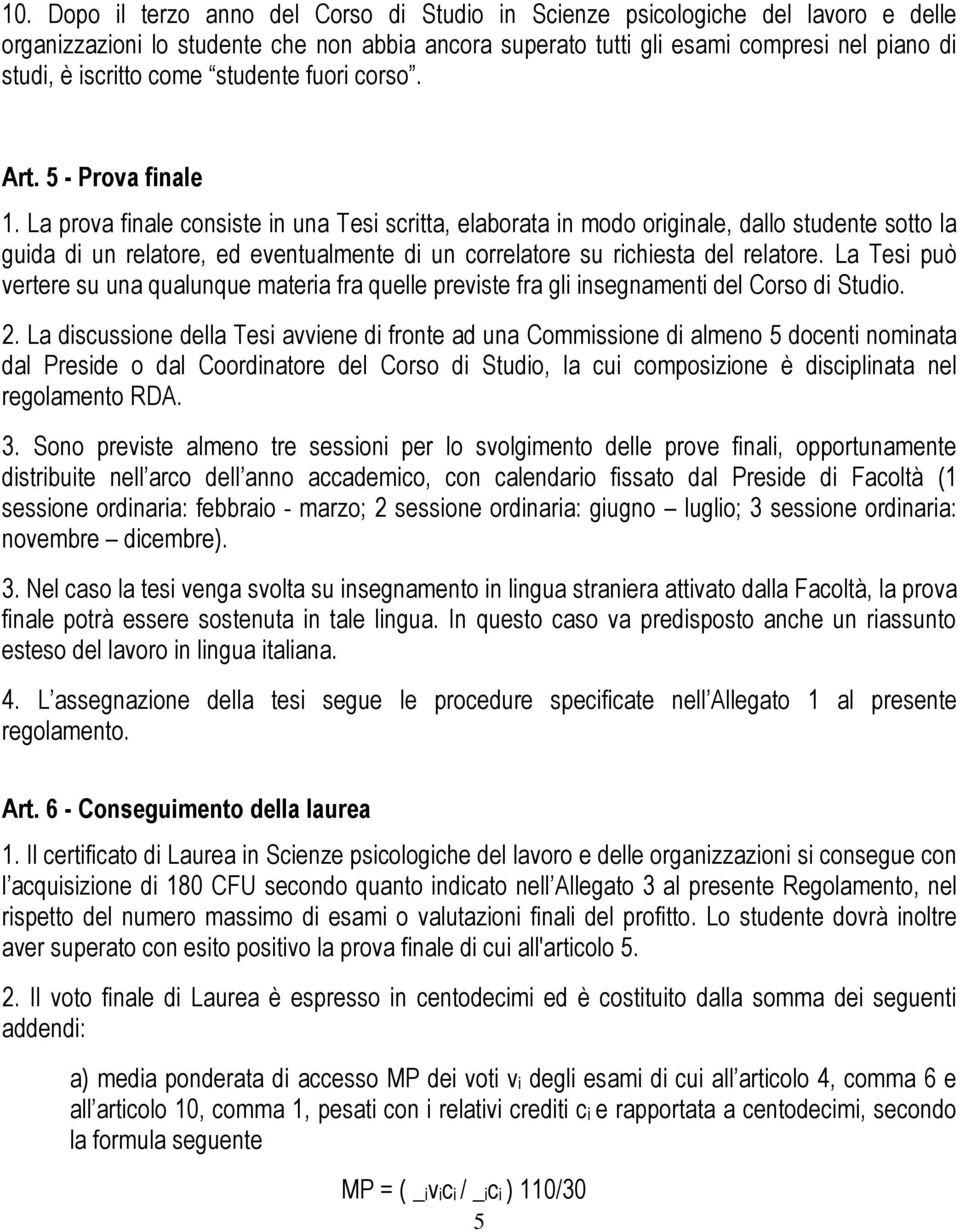 La prova finale consiste in una Tesi scritta, elaborata in modo originale, dallo studente sotto la guida di un relatore, ed eventualmente di un correlatore su richiesta del relatore.