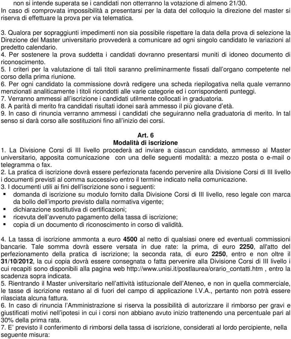 Qualora per sopraggiunti impedimenti non sia possibile rispettare la data della prova di selezione la Direzione del Master universitario provvederà a comunicare ad ogni singolo candidato le