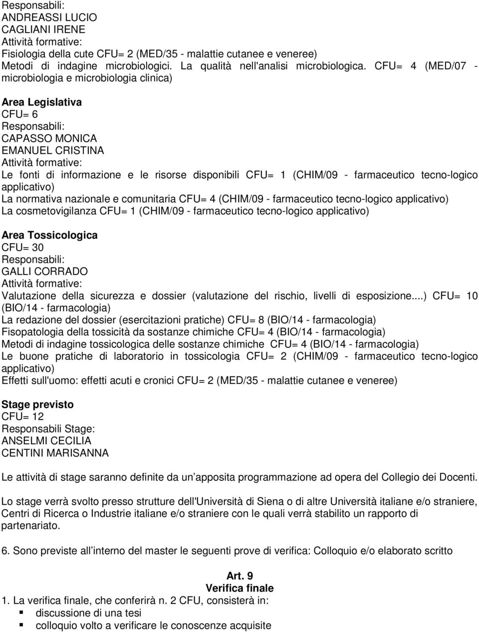 farmaceutico tecno-logico applicativo) La normativa nazionale e comunitaria CFU= 4 (CHIM/09 - farmaceutico tecno-logico applicativo) La cosmetovigilanza CFU= 1 (CHIM/09 - farmaceutico tecno-logico