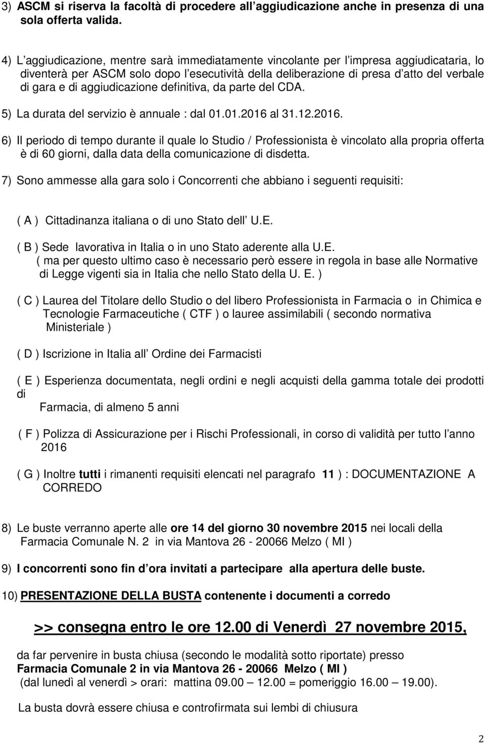 aggiudicazione definitiva, da parte del CDA. 5) La durata del servizio è annuale : dal 01.01.2016 