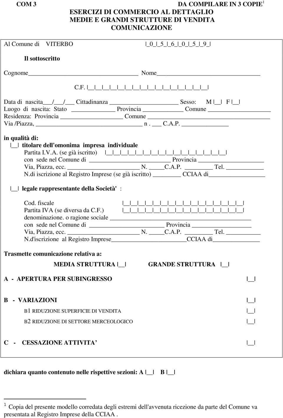 N. C.A.P. Tel. N.di iscrizione al Registro Imprese (se già iscritto) CCIAA di legale rappresentante della Società' : Cod. fiscale Partita IVA (se diversa da C.F.) denominazione.