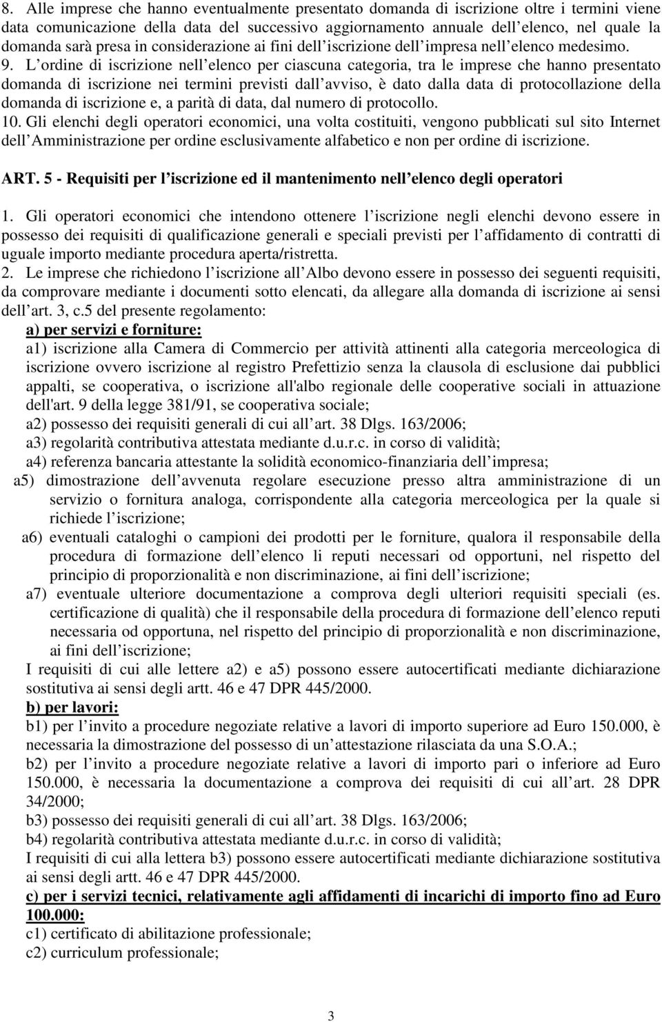 L ordine di iscrizione nell elenco per ciascuna categoria, tra le imprese che hanno presentato domanda di iscrizione nei termini previsti dall avviso, è dato dalla data di protocollazione della