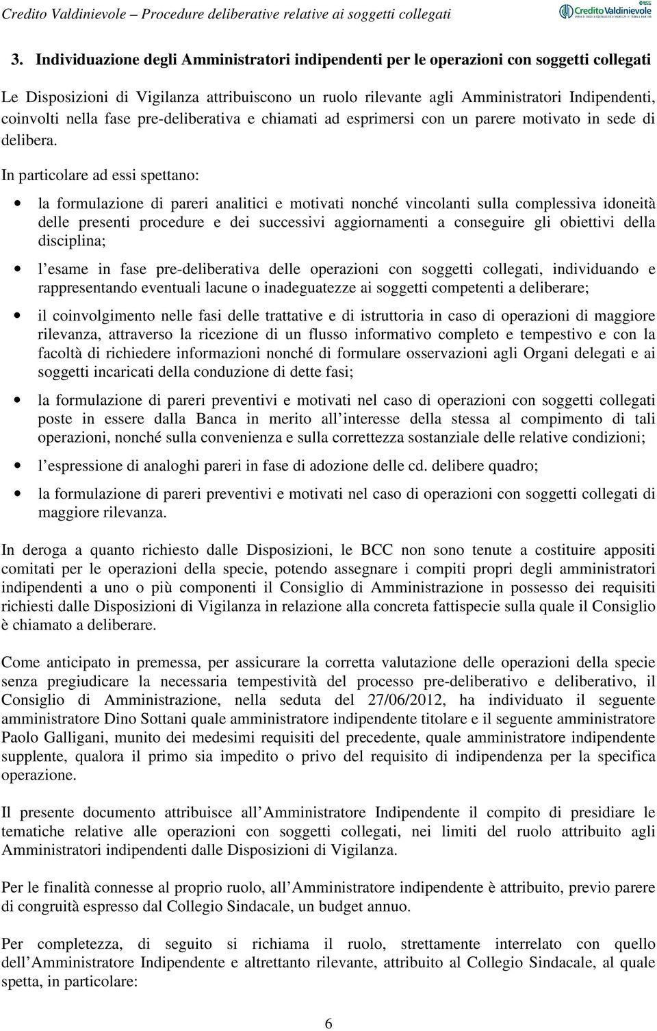 In particolare ad essi spettano: la formulazione di pareri analitici e motivati nonché vincolanti sulla complessiva idoneità delle presenti procedure e dei successivi aggiornamenti a conseguire gli