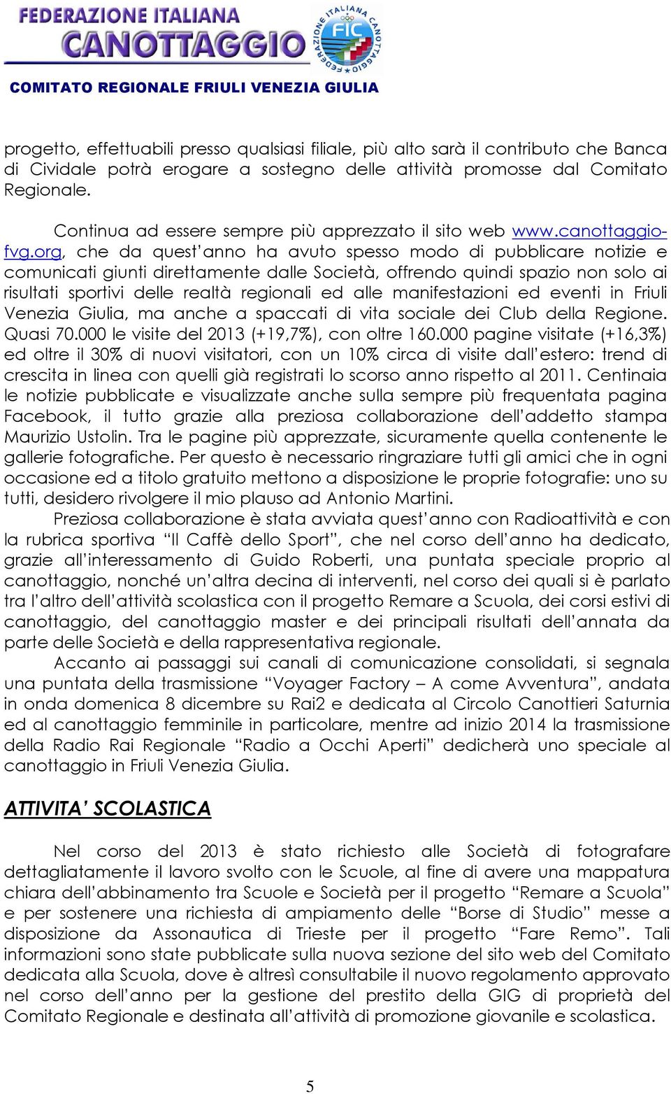 org, che da quest anno ha avuto spesso modo di pubblicare notizie e comunicati giunti direttamente dalle Società, offrendo quindi spazio non solo ai risultati sportivi delle realtà regionali ed alle