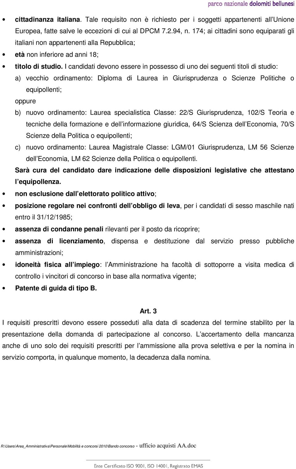 I candidati devono essere in possesso di uno dei seguenti titoli di studio: a) vecchio ordinamento: Diploma di Laurea in Giurisprudenza o Scienze Politiche o equipollenti; oppure b) nuovo