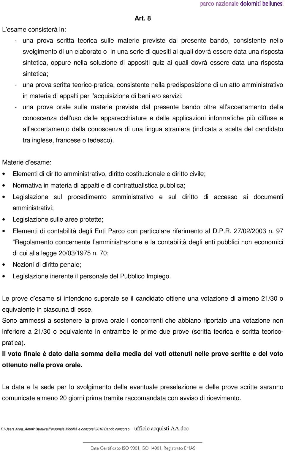 amministrativo in materia di appalti per l acquisizione di beni e/o servizi; - una prova orale sulle materie previste dal presente bando oltre all accertamento della conoscenza dell'uso delle