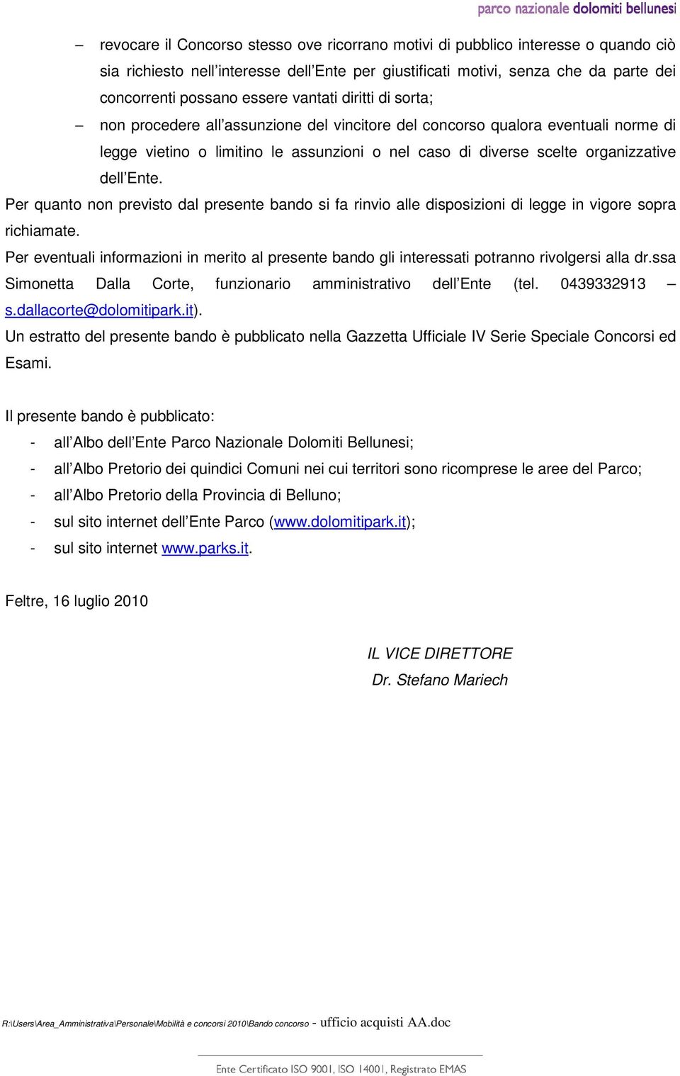 Ente. Per quanto non previsto dal presente bando si fa rinvio alle disposizioni di legge in vigore sopra richiamate.