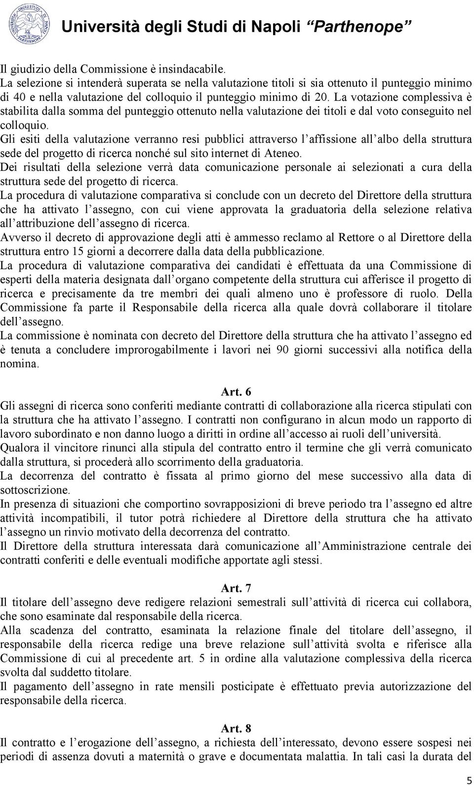 La votazione complessiva è stabilita dalla somma del punteggio ottenuto nella valutazione dei titoli e dal voto conseguito nel colloquio.