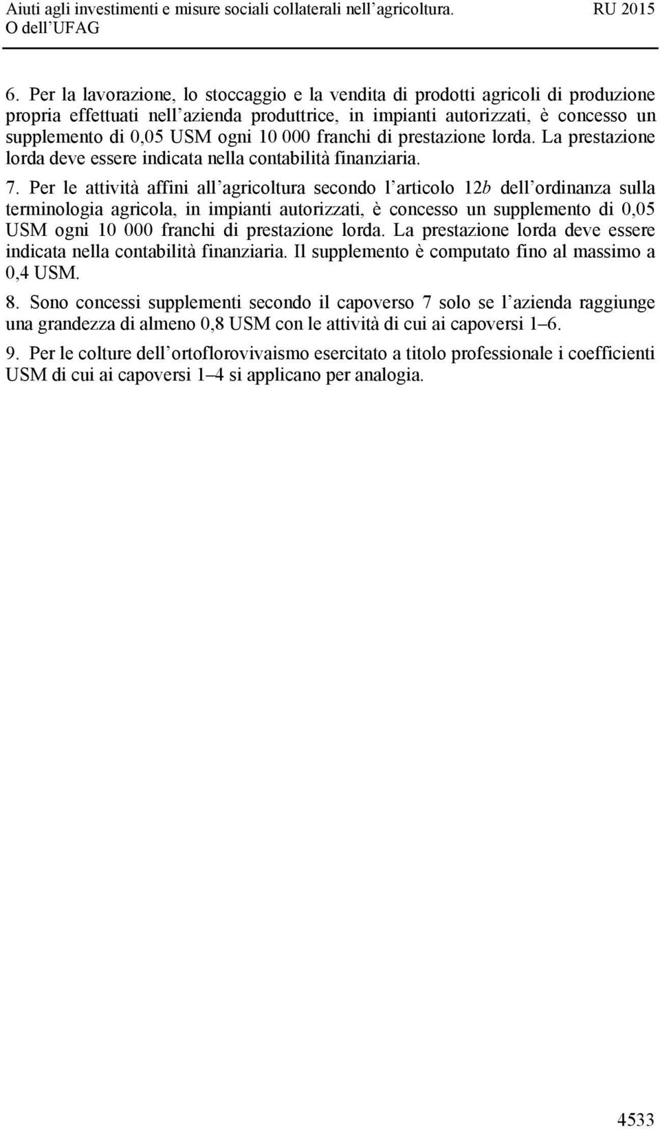 Per le attività affini all agricoltura secondo l articolo 12b dell ordinanza sulla terminologia agricola, in impianti autorizzati, è concesso un supplemento di 0,05 USM ogni 10 000 franchi di