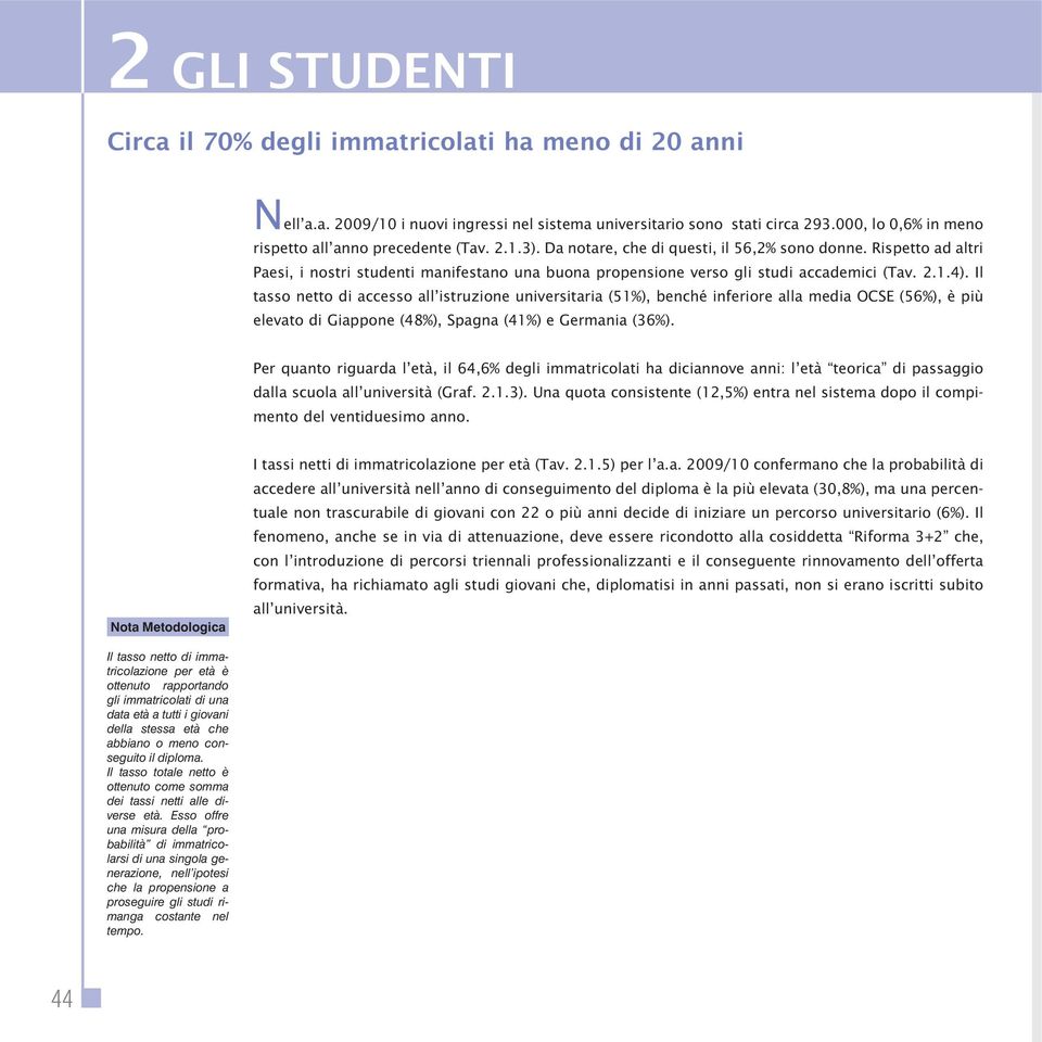 Rispetto ad altri Paesi, i nostri studenti manifestano una buona propensione verso gli studi accademici (Tav. 2.1.4).