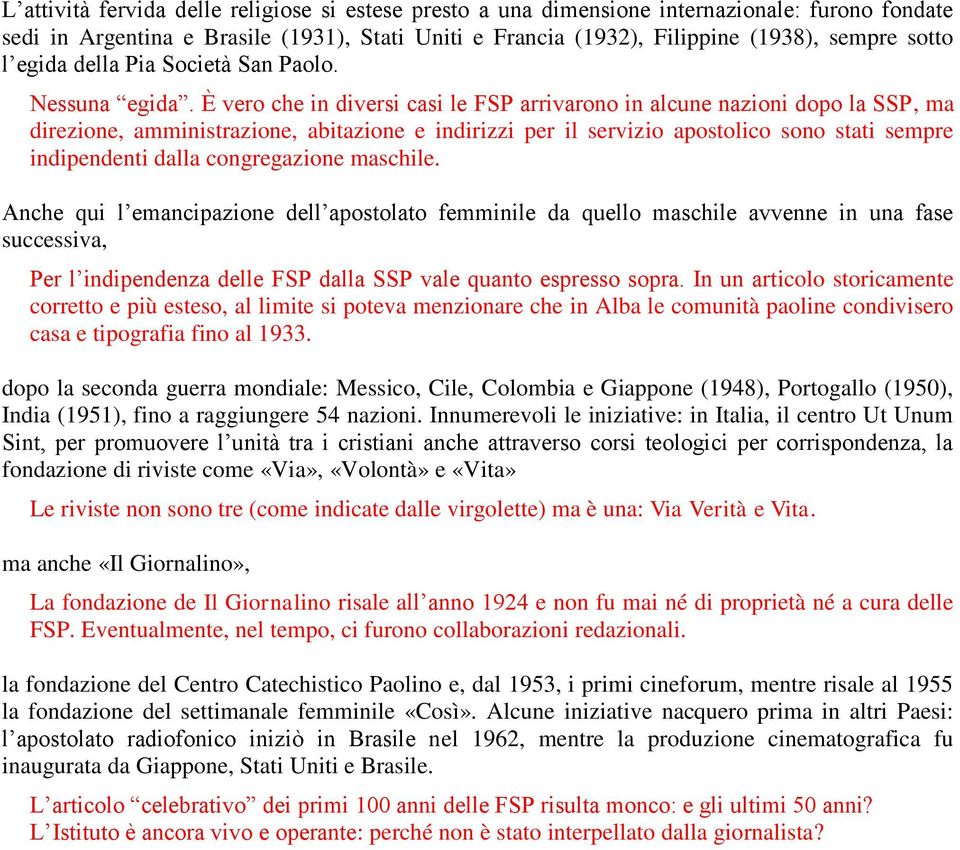 È vero che in diversi casi le FSP arrivarono in alcune nazioni dopo la SSP, ma direzione, amministrazione, abitazione e indirizzi per il servizio apostolico sono stati sempre indipendenti dalla