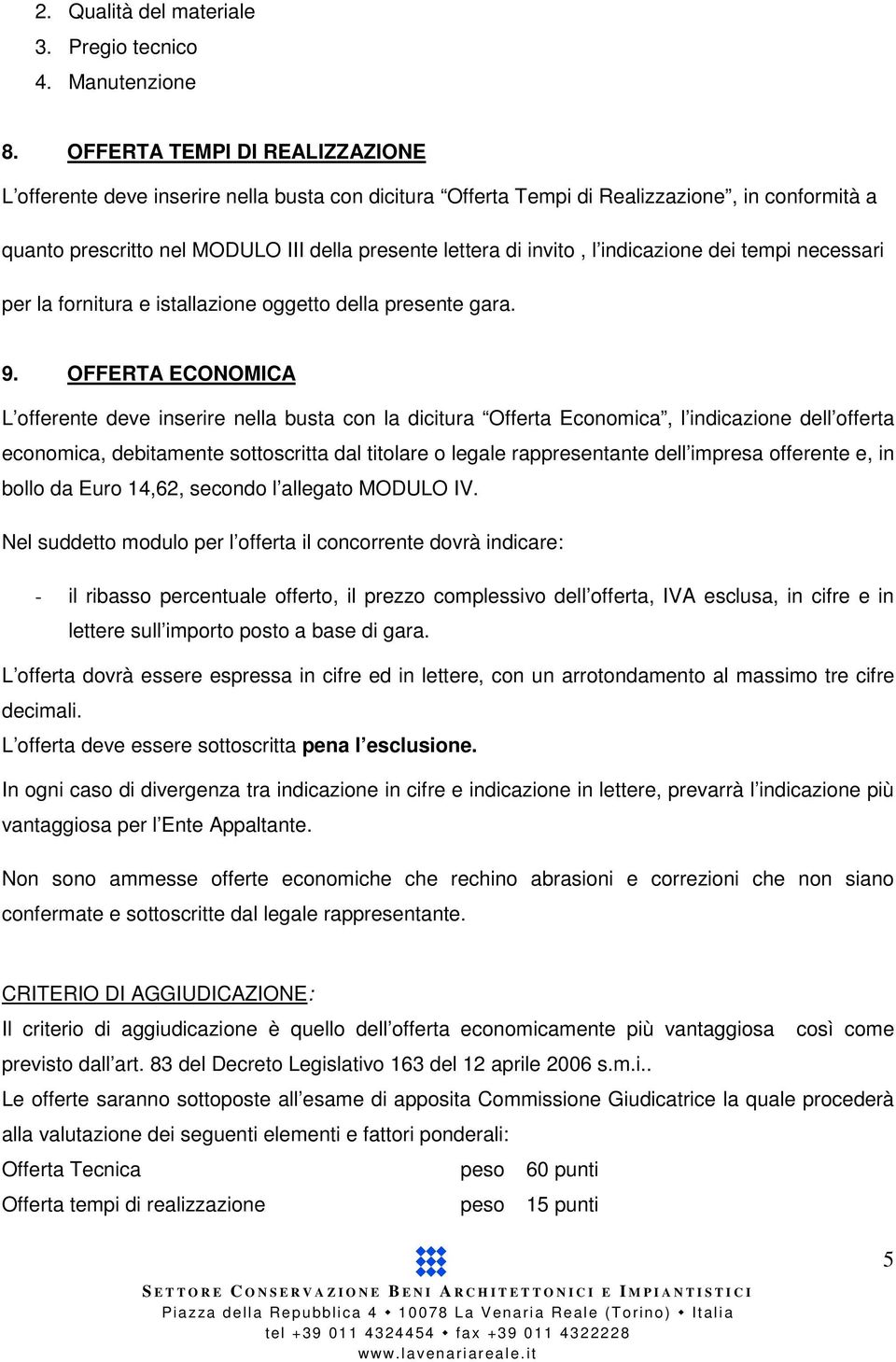 indicazione dei tempi necessari per la fornitura e istallazione oggetto della presente gara. 9.