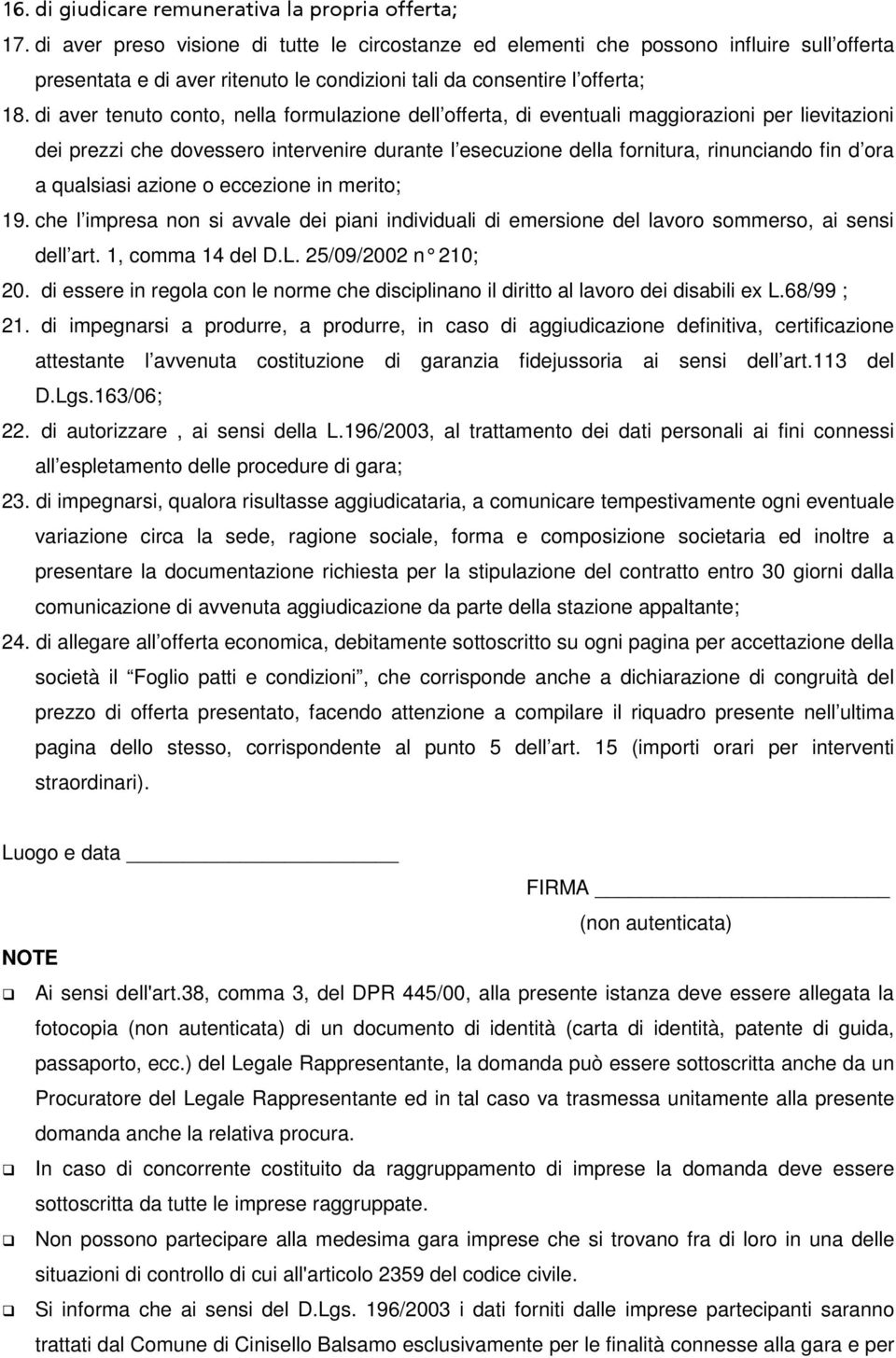 di aver tenuto conto, nella formulazione dell offerta, di eventuali maggiorazioni per lievitazioni dei prezzi che dovessero intervenire durante l esecuzione della fornitura, rinunciando fin d ora a