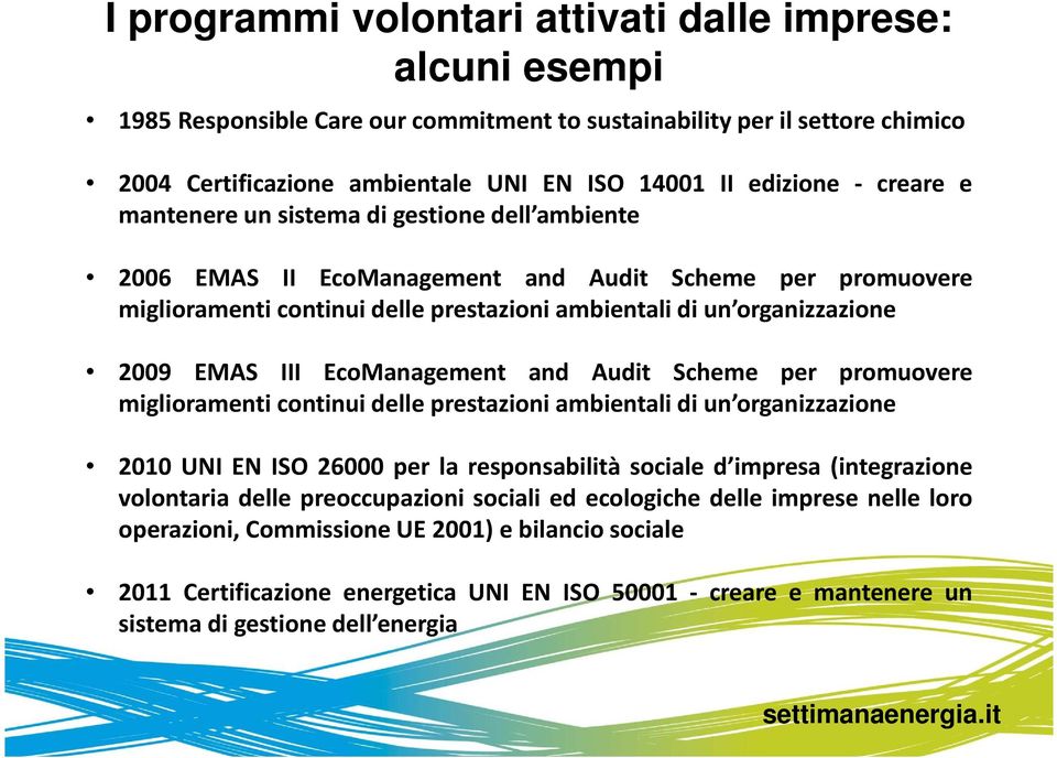 III EcoManagement and Audit Scheme per promuovere miglioramenti continui delle prestazioni ambientali di un organizzazione 2010 UNI EN ISO 26000 per la responsabilità sociale d impresa (integrazione