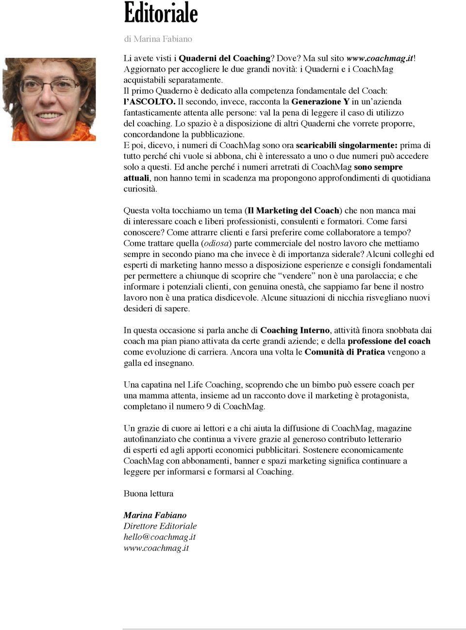 Il secondo, invece, racconta la Generazione Y in un azienda fantasticamente attenta alle persone: val la pena di leggere il caso di utilizzo del coaching.