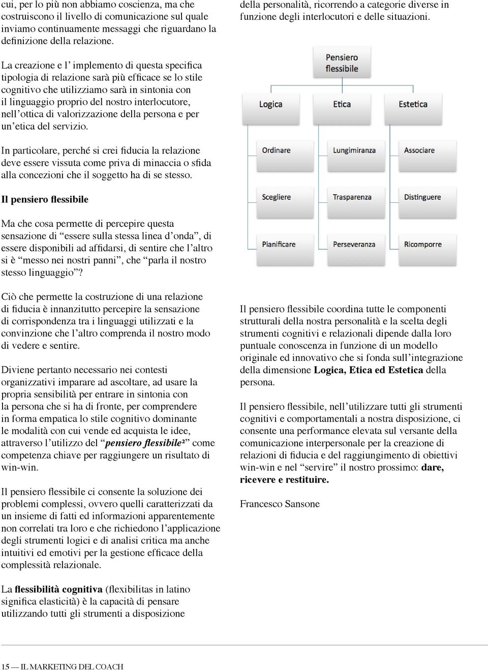 La creazione e l implemento di questa specifica tipologia di relazione sarà più efficace se lo stile cognitivo che utilizziamo sarà in sintonia con il linguaggio proprio del nostro interlocutore,