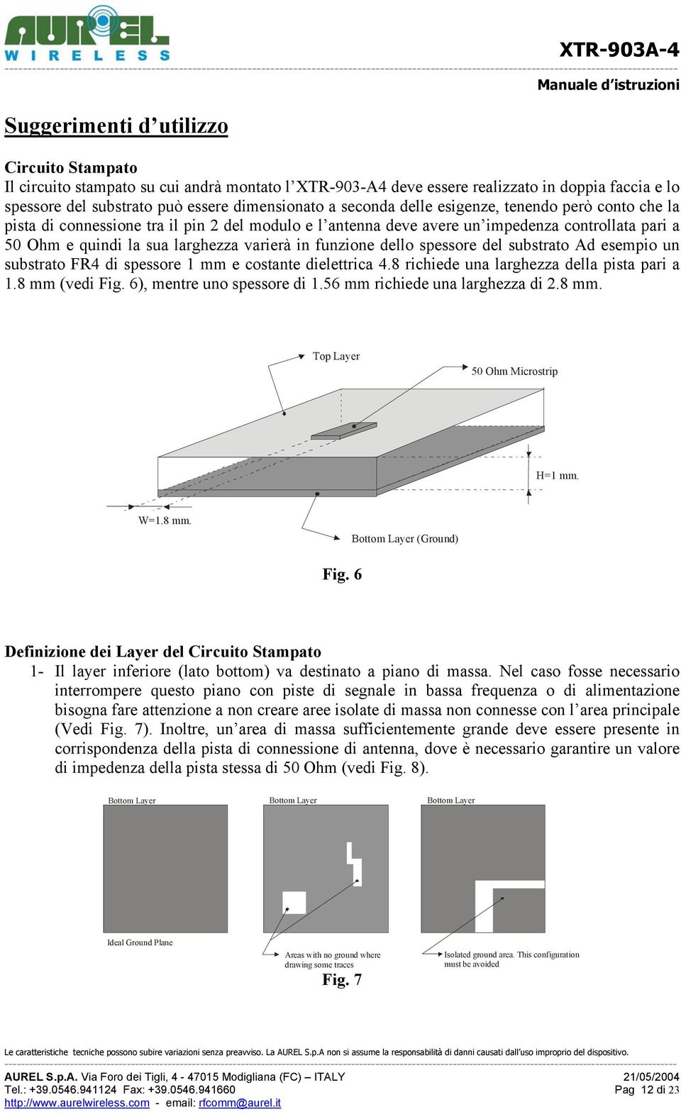 dello spessore del substrato Ad esempio un substrato FR4 di spessore 1 mm e costante dielettrica 4.8 richiede una larghezza della pista pari a 1.8 mm (vedi Fig. 6), mentre uno spessore di 1.