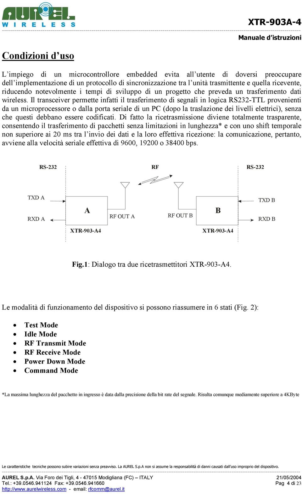 Il transceiver permette infatti il trasferimento di segnali in logica RS232-TTL provenienti da un microprocessore o dalla porta seriale di un PC (dopo la traslazione dei livelli elettrici), senza che