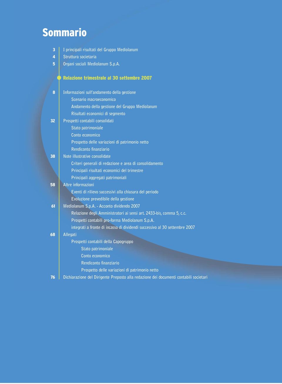 Prospetti contabili consolidati Stato patrimoniale Conto economico Prospetto delle variazioni di patrimonio netto Rendiconto finanziario 38 Note illustrative consolidate Criteri generali di redazione