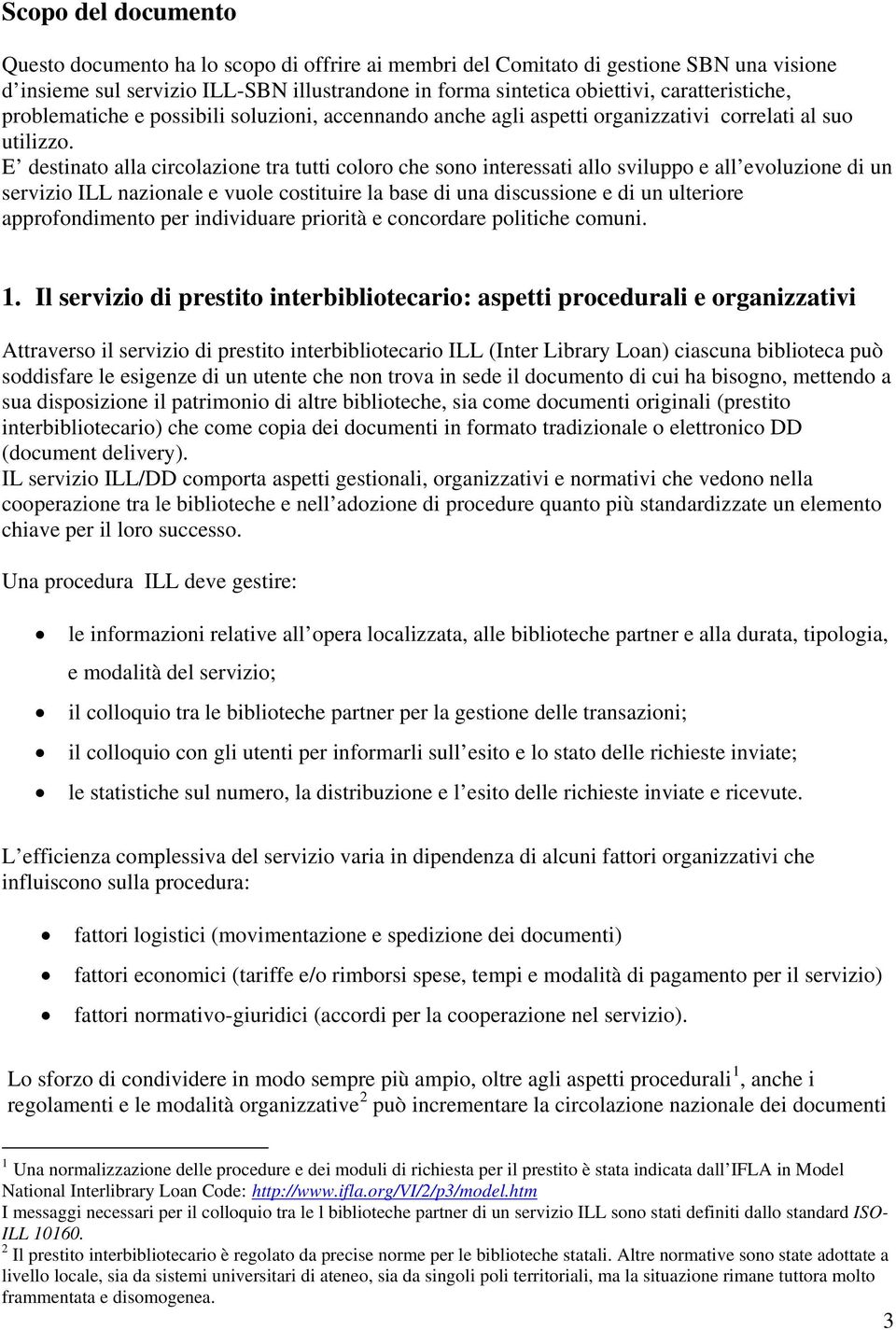 E destinato alla circolazione tra tutti coloro che sono interessati allo sviluppo e all evoluzione di un servizio ILL nazionale e vuole costituire la base di una discussione e di un ulteriore