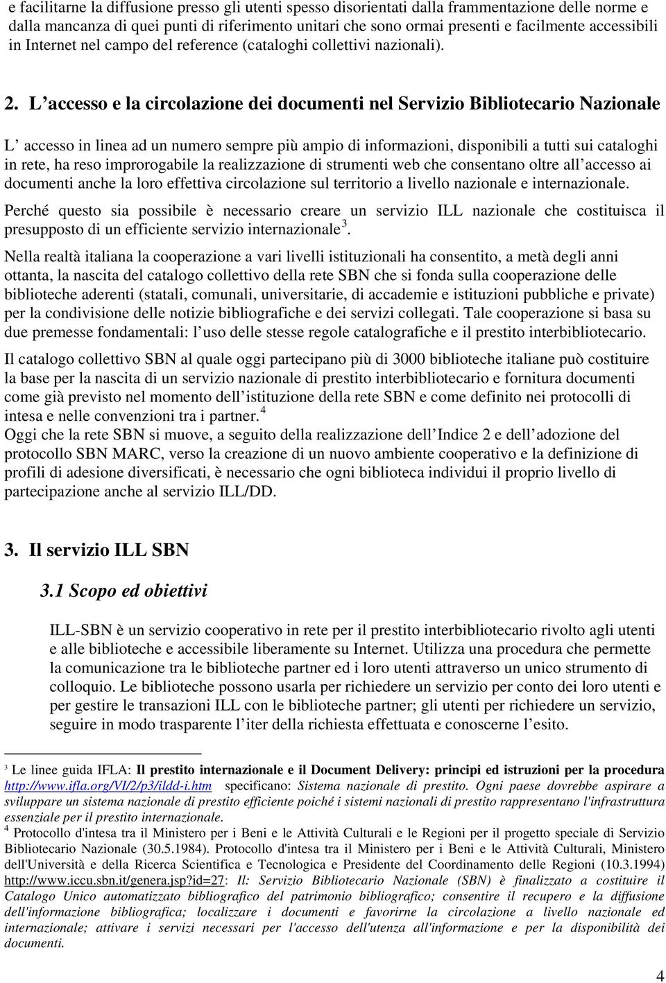 L accesso e la circolazione dei documenti nel Servizio Bibliotecario Nazionale L accesso in linea ad un numero sempre più ampio di informazioni, disponibili a tutti sui cataloghi in rete, ha reso