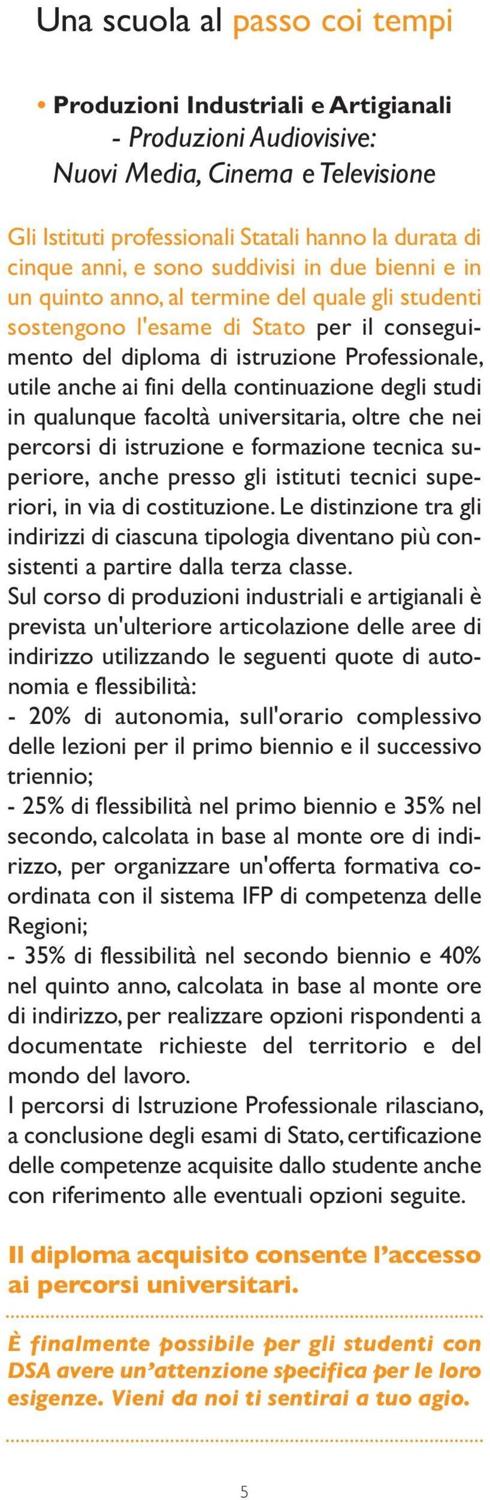 continuazione degli studi in qualunque facoltà universitaria, oltre che nei percorsi di istruzione e formazione tecnica superiore, anche presso gli istituti tecnici superiori, in via di costituzione.