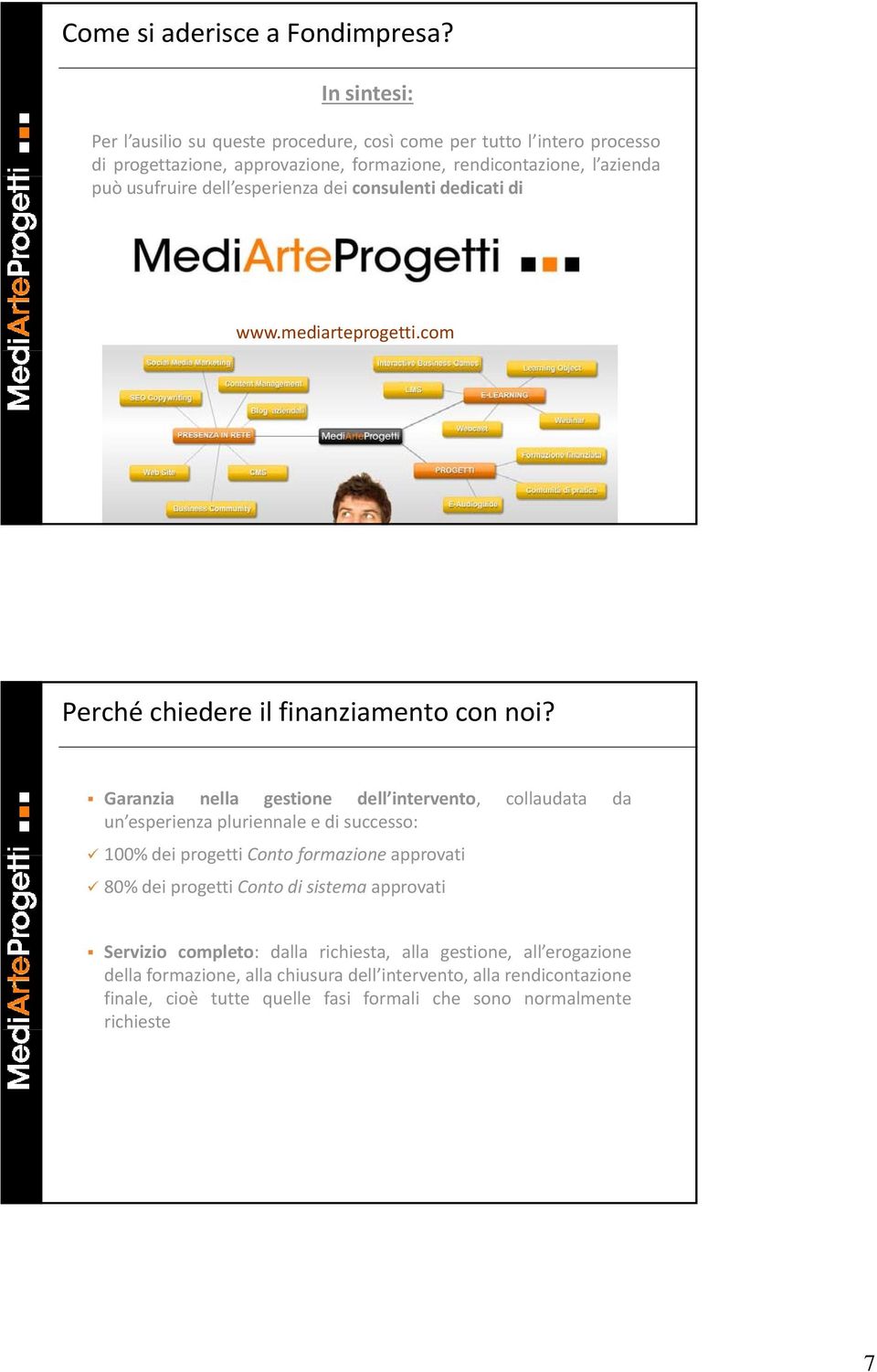 esperienza dei consulenti dedicati di www.mediarteprogetti.com Perché chiedere il finanziamento con noi?