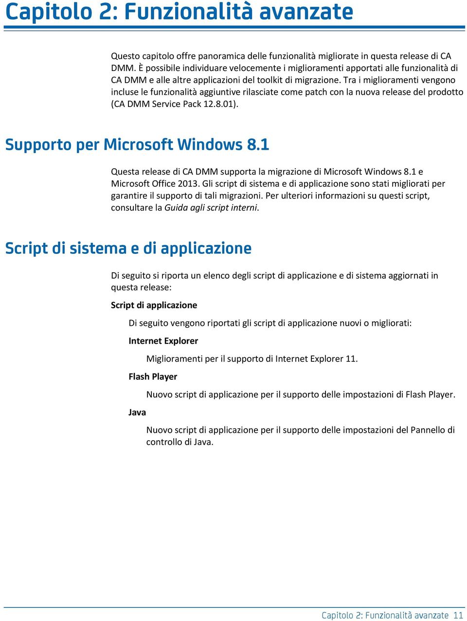 Tra i miglioramenti vengono incluse le funzionalità aggiuntive rilasciate come patch con la nuova release del prodotto (CA DMM Service Pack 12.8.01). Supporto per Microsoft Windows 8.