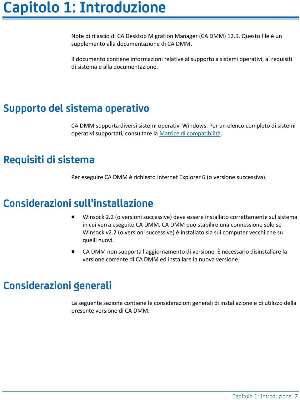 Supporto del sistema operativo CA DMM supporta diversi sistemi operativi Windows. Per un elenco completo di sistemi operativi supportati, consultare la Matrice di compatibilità.