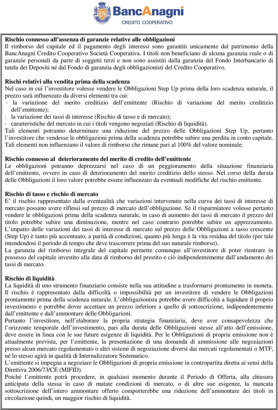 I titoli non beneficiano di alcuna garanzia reale o di garanzie personali da parte di soggetti terzi e non sono assistiti dalla garanzia del Fondo Interbancario di tutela dei Depositi né dal Fondo di