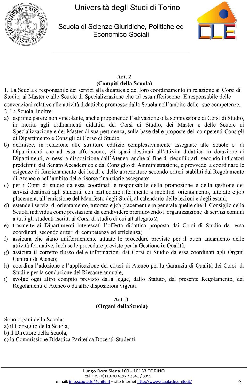 È responsabile delle convenzioni relative alle attività didattiche promosse dalla Scuola nell ambito delle sue competenze. 2.