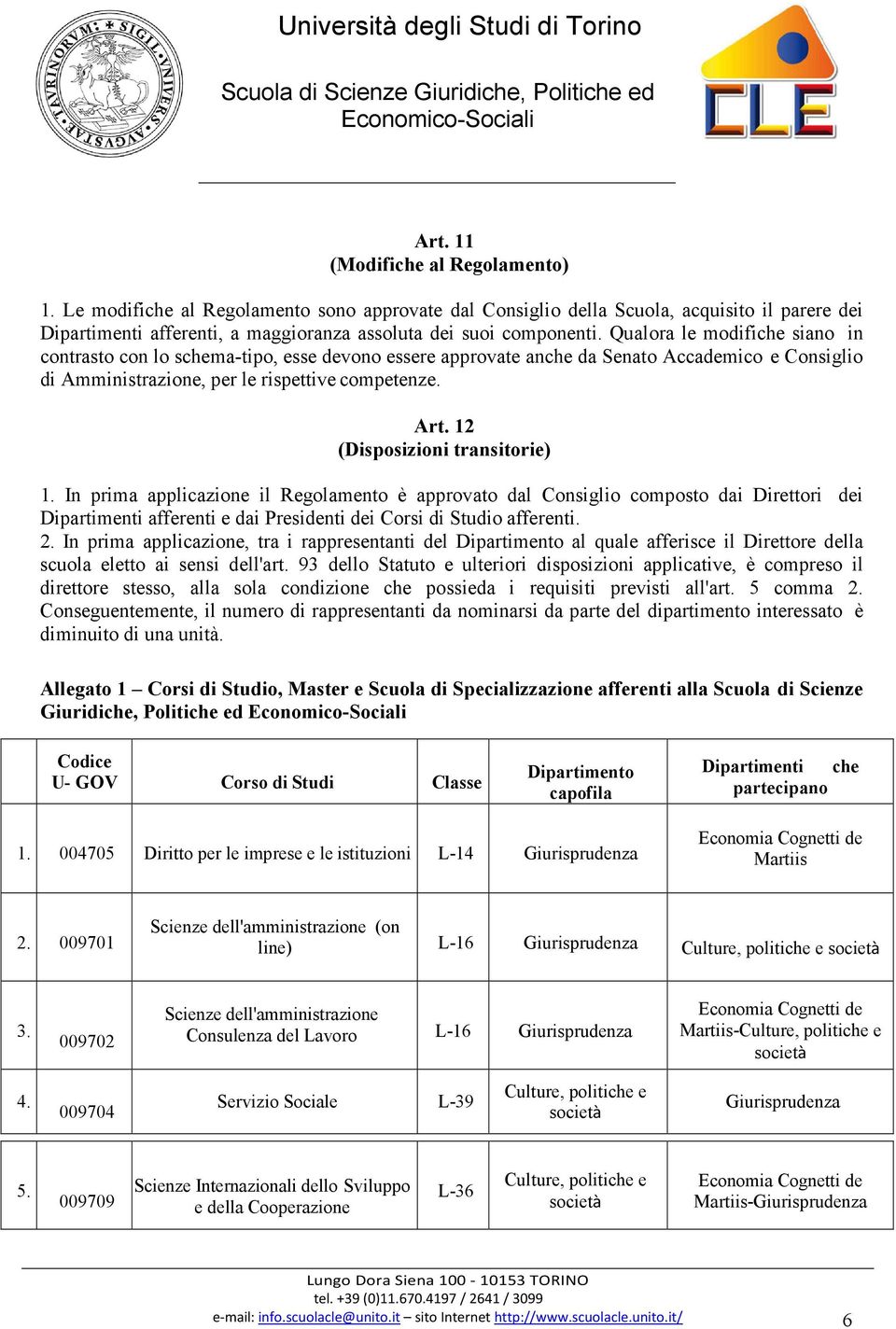 12 (Disposizioni transitorie) 1. In prima applicazione il Regolamento è approvato dal Consiglio composto dai Direttori dei Dipartimenti afferenti e dai Presidenti dei Corsi di Studio afferenti. 2.