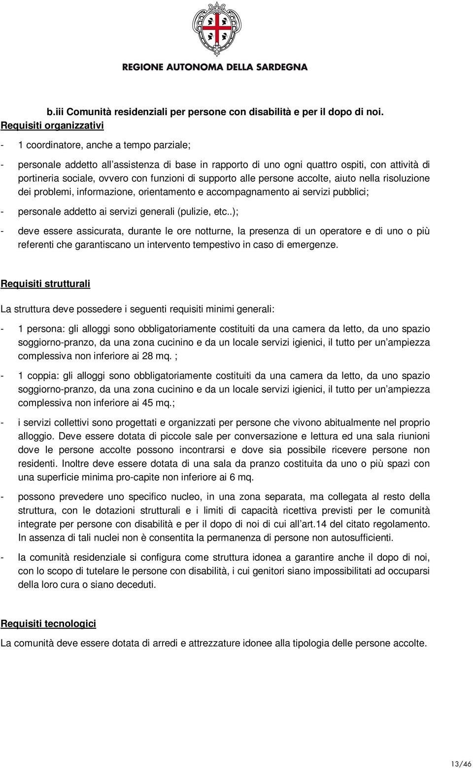 funzioni di supporto alle persone accolte, aiuto nella risoluzione dei problemi, informazione, orientamento e accompagnamento ai servizi pubblici; - personale addetto ai servizi generali (pulizie,