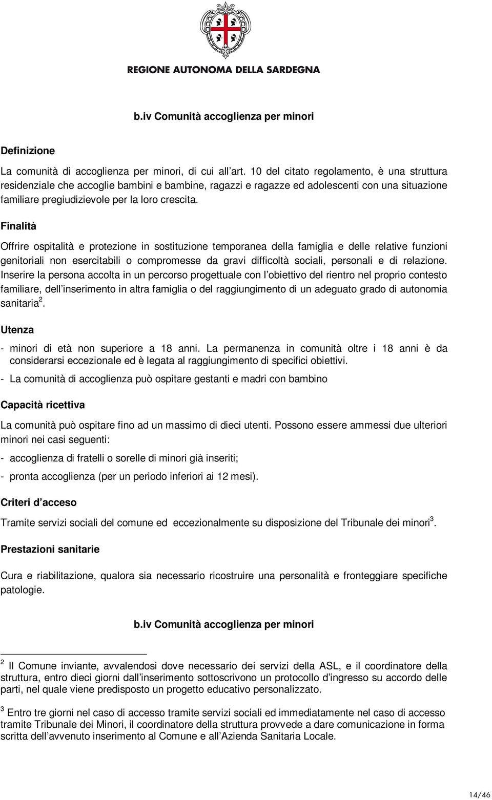 Finalità Offrire ospitalità e protezione in sostituzione temporanea della famiglia e delle relative funzioni genitoriali non esercitabili o compromesse da gravi difficoltà sociali, personali e di