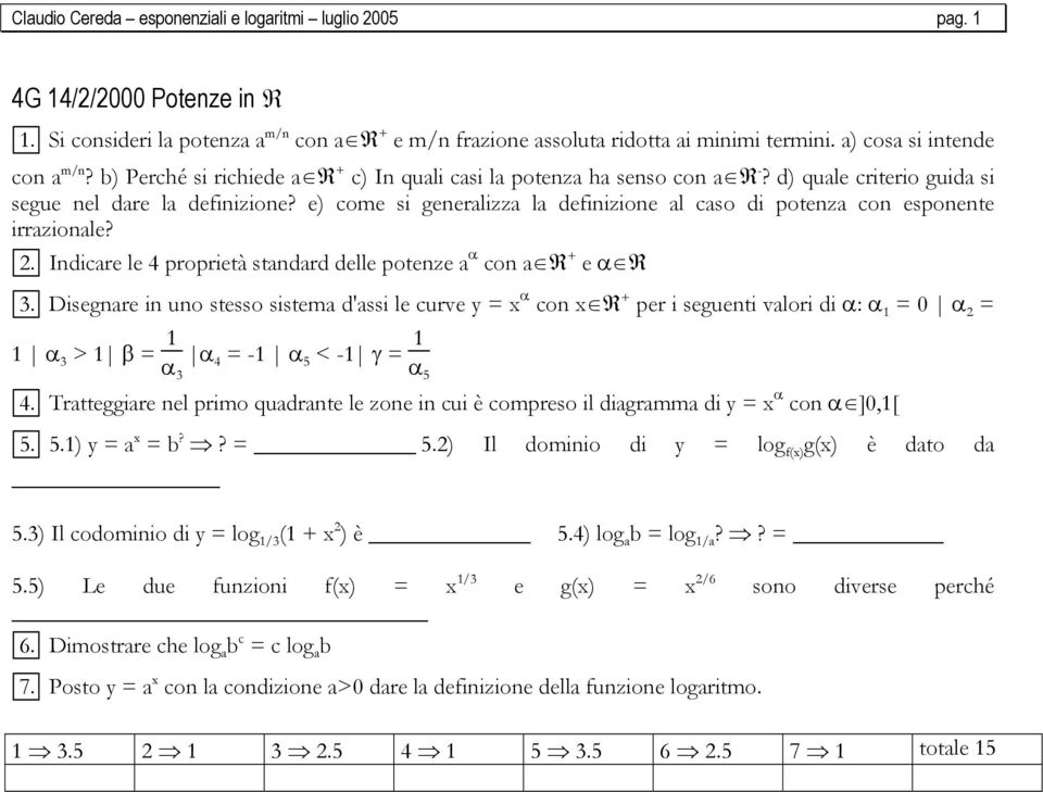 e) come si generalizza la definizione al caso di potenza con esponente irrazionale? 2. Indicare le 4 proprietà standard delle potenze a α con a R + e α R 3.