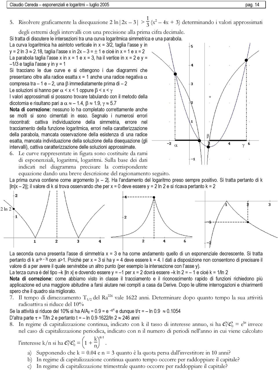 Si tratta di discutere le intersezioni tra una curva logaritmica simmetrica e una parabola. La curva logaritmica ha asintoto verticale in x = 3/2, taglia l'asse y in y = 2 ln 3 2.