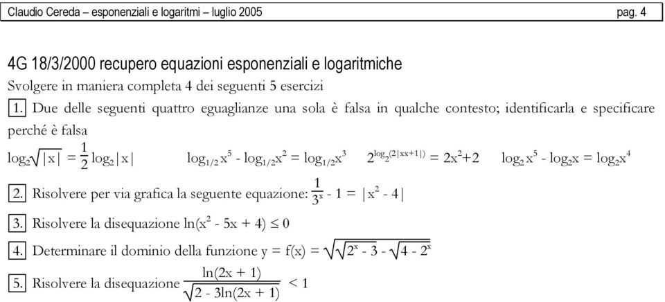 Due delle seguenti quattro eguaglianze una sola è falsa in qualche contesto; identificarla e specificare perché è falsa log 2 x = 1 2 log 2 x log 1/2 x 5 - log 1/2