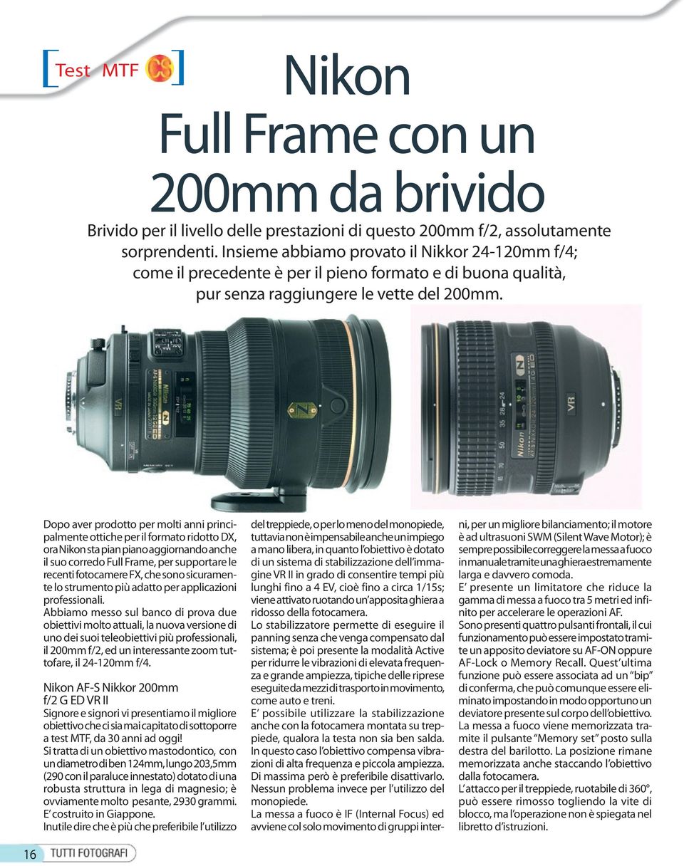 Dopo aver prodotto per molti anni principalmente ottiche per il formato ridotto DX, ora Nikon sta pian piano aggiornando anche il suo corredo Full Frame, per supportare le recenti fotocamere FX, che