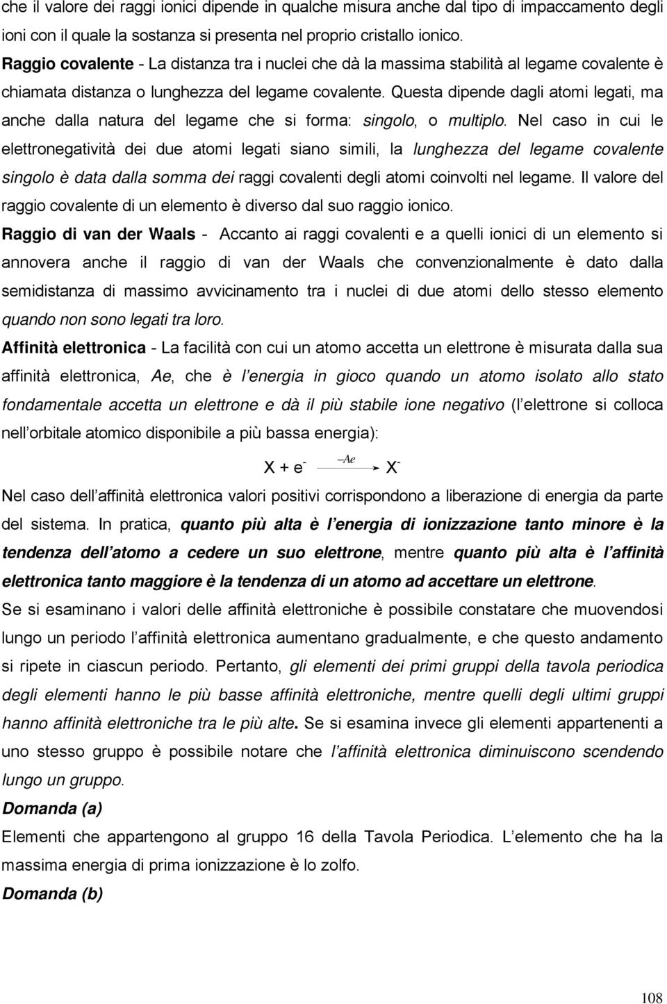 Questa dipende dagli atomi legati, ma anche dalla natua del legame che si foma: singolo, o multiplo.