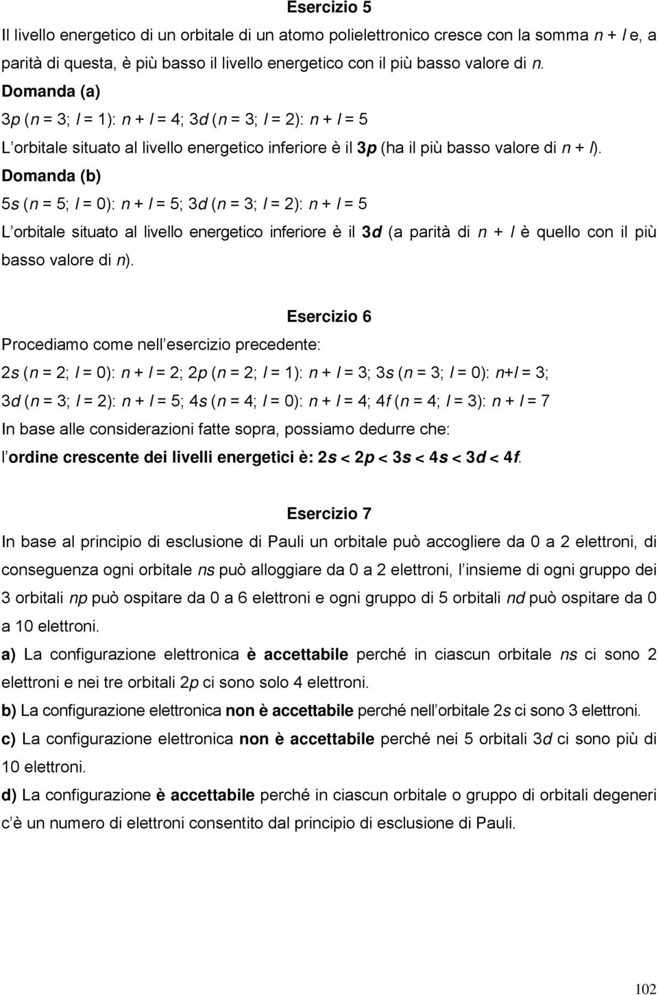 5s (n = 5; l = ): n + l = 5; 3d (n = 3; l = 2): n + l = 5 L obitale situato al livello enegetico infeioe è il 3d (a paità di n + l è quello con il più basso valoe di n).