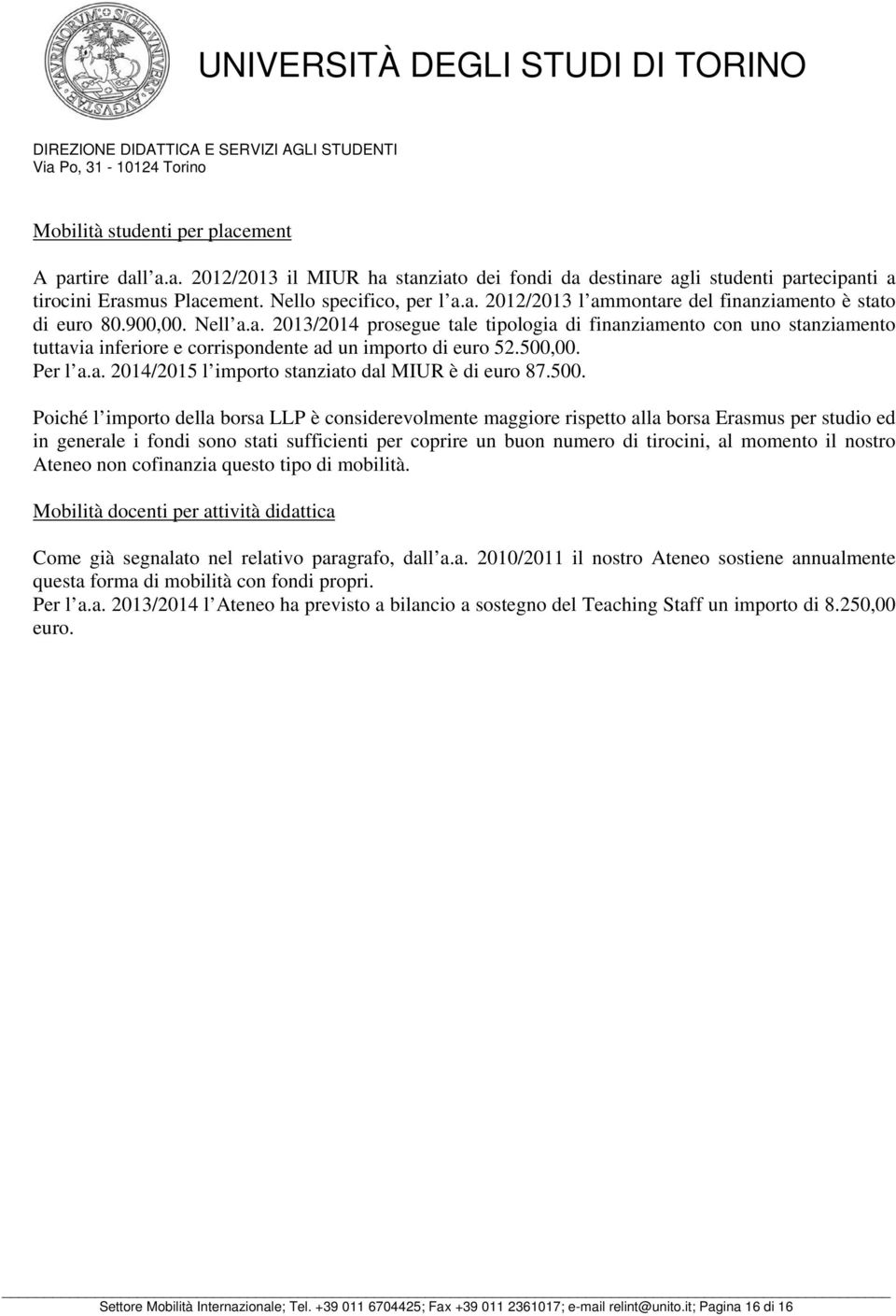 500. Poiché l importo della borsa LLP è considerevolmente maggiore rispetto alla borsa Erasmus per studio ed in generale i fondi sono stati sufficienti per coprire un buon numero di tirocini, al