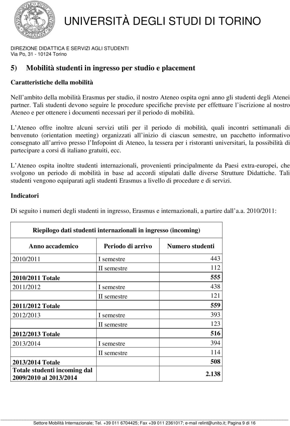 L Ateneo offre inoltre alcuni servizi utili per il periodo di mobilità, quali incontri settimanali di benvenuto (orientation meeting) organizzati all inizio di ciascun semestre, un pacchetto