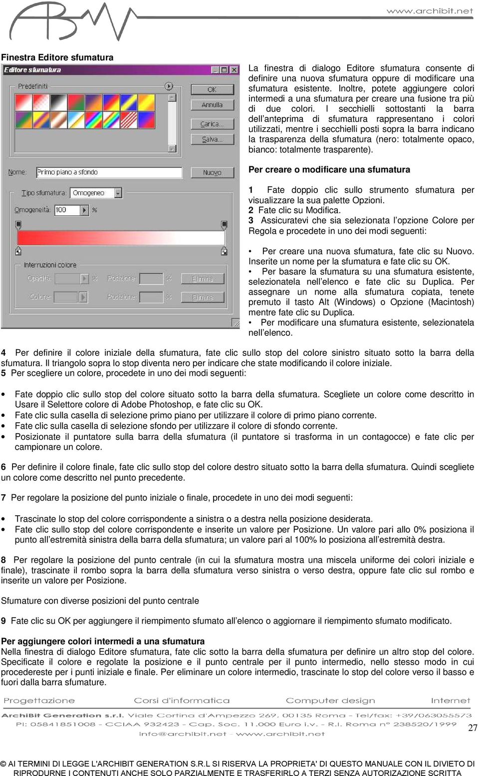 I secchielli sottostanti la barra dell anteprima di sfumatura rappresentano i colori utilizzati, mentre i secchielli posti sopra la barra indicano la trasparenza della sfumatura (nero: totalmente