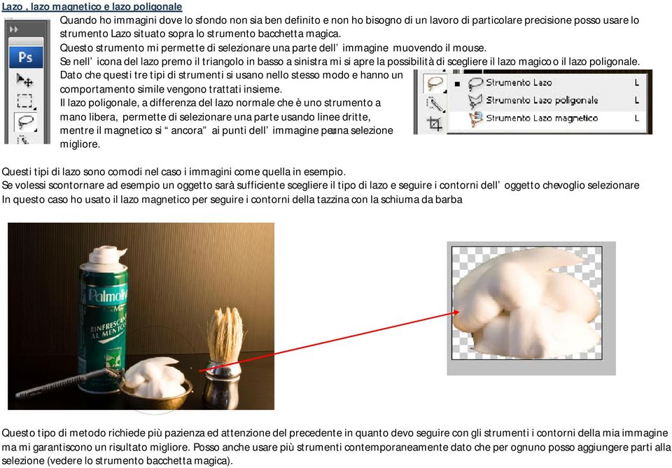 Se nell icona del lazo premo il triangolo in basso a sinistra mi si apre la possibilità di scegliere il lazo magico o il lazo poligonale.