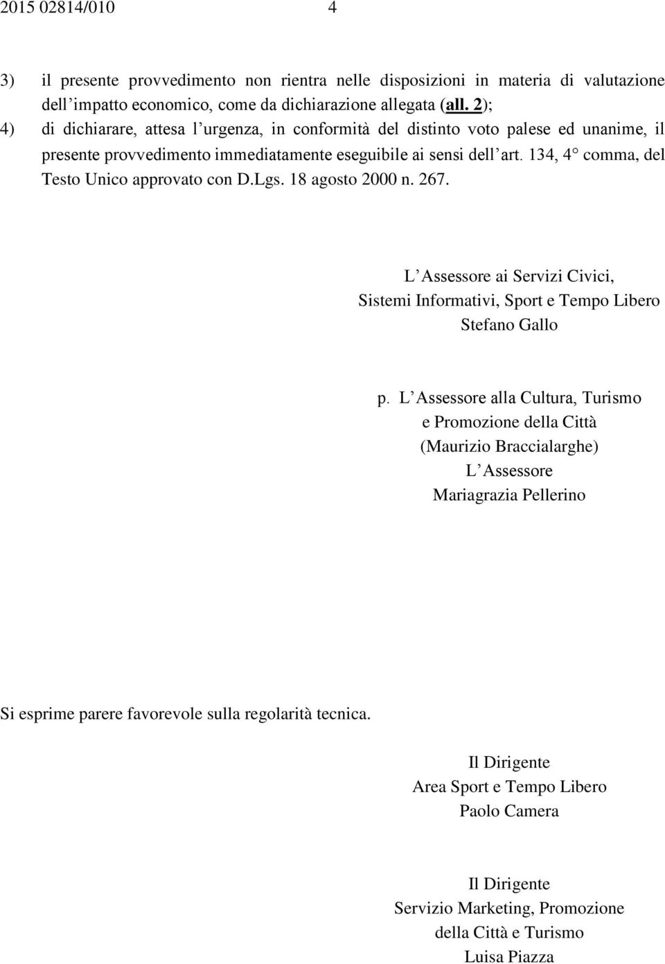 134, 4 comma, del Testo Unico approvato con D.Lgs. 18 agosto 2000 n. 267. L Assessore ai Servizi Civici, Sistemi Informativi, Sport e Tempo Libero Stefano Gallo p.