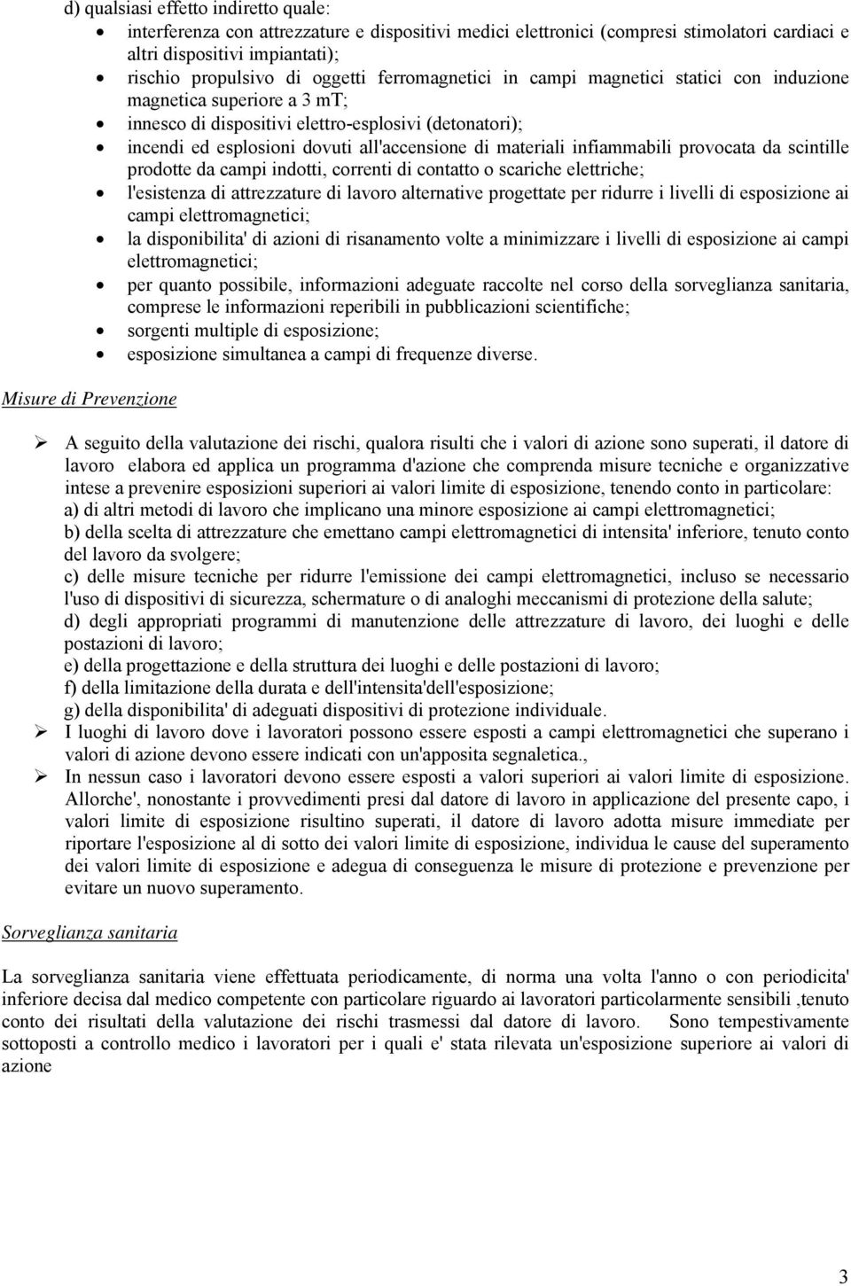 infiammabili provocata da scintille prodotte da campi indotti, correnti di contatto o scariche elettriche; l'esistenza di attrezzature di lavoro alternative progettate per ridurre i livelli di