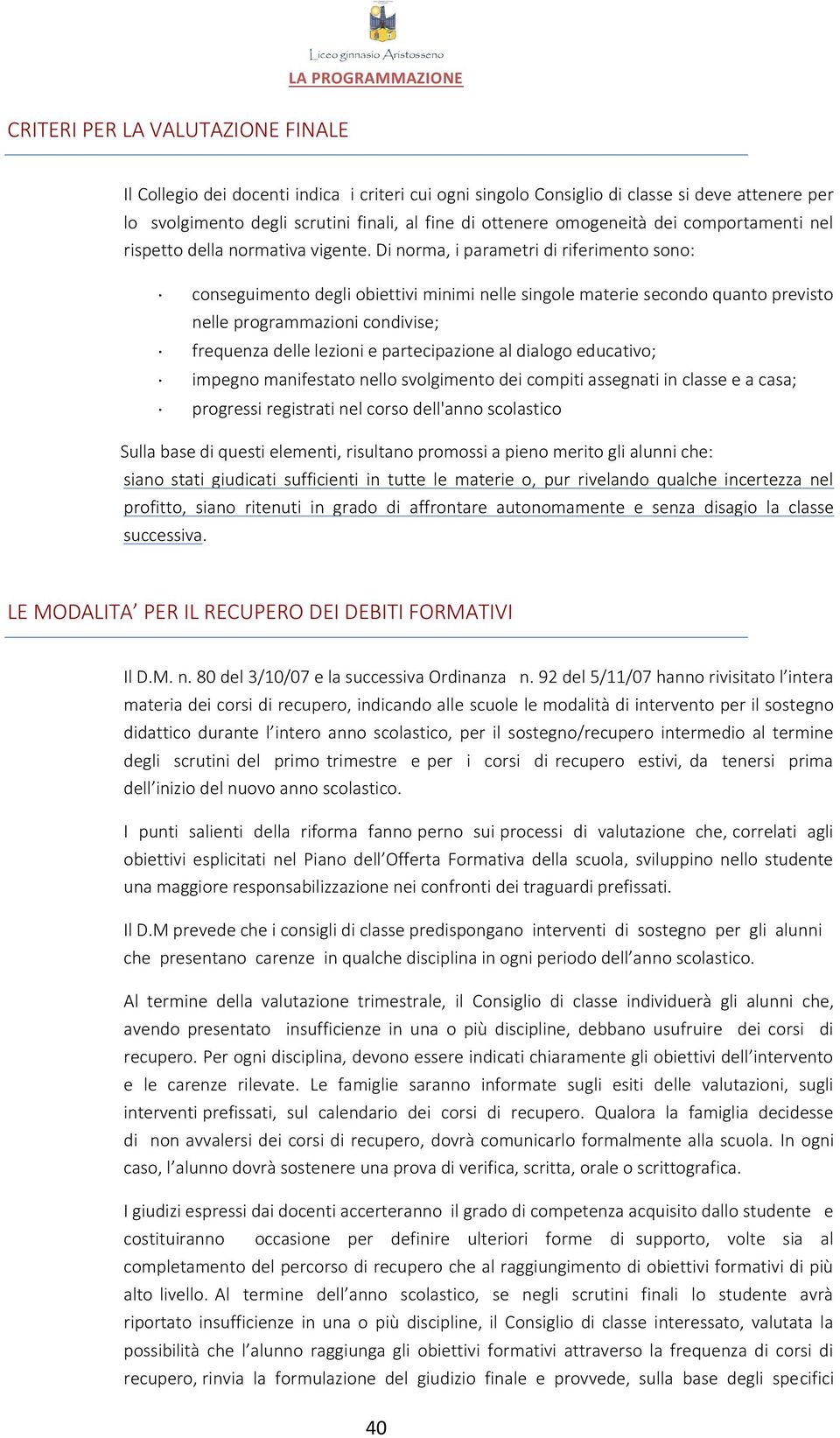 Di norma, i parametri di riferimento sono: conseguimento degli obiettivi minimi nelle singole materie secondo quanto previsto nelle programmazioni condivise; frequenza delle lezioni e partecipazione