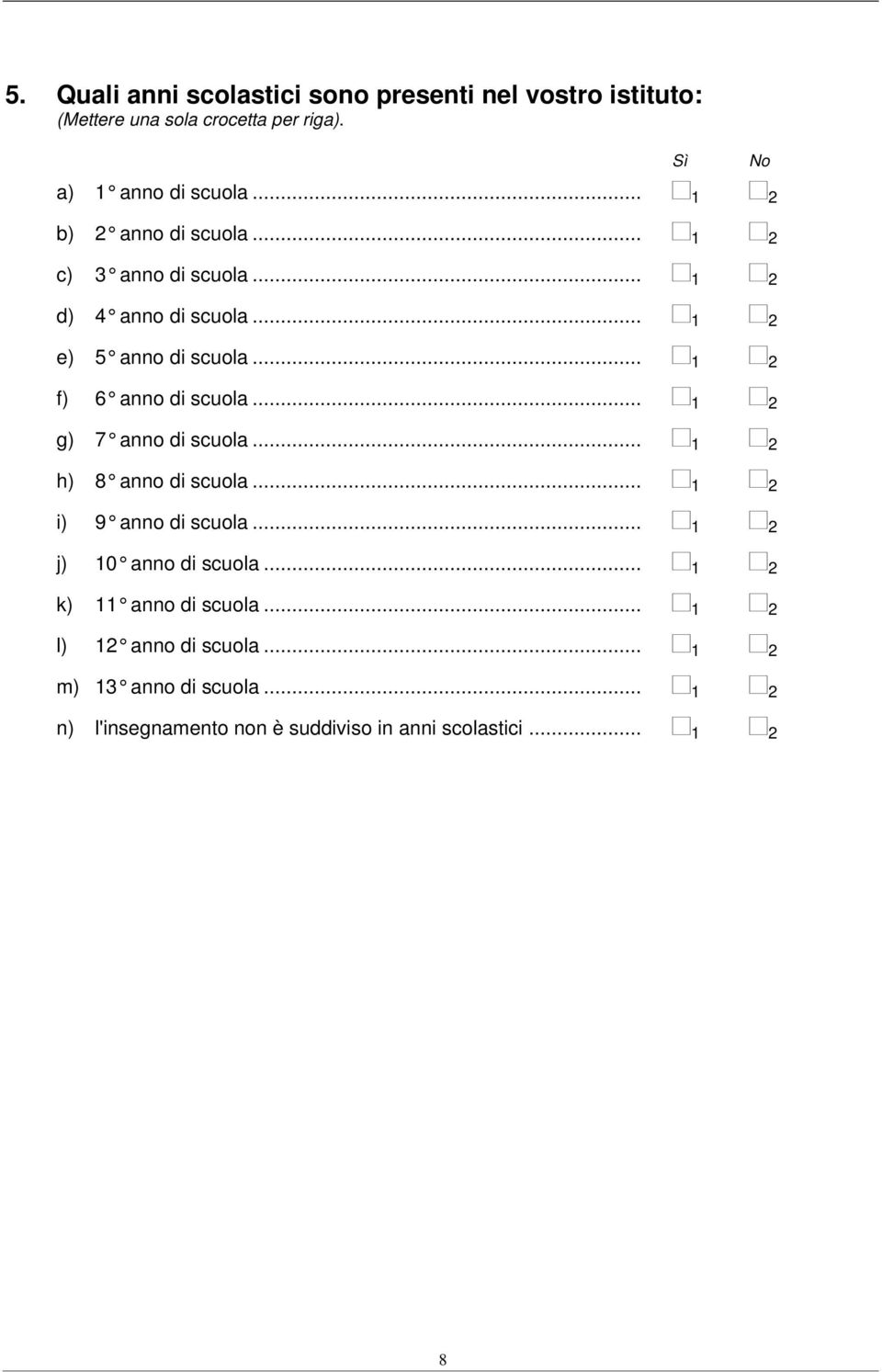 .. 1 2 g) 7 anno di scuola... 1 2 h) 8 anno di scuola... 1 2 i) 9 anno di scuola... 1 2 j) 10 anno di scuola.