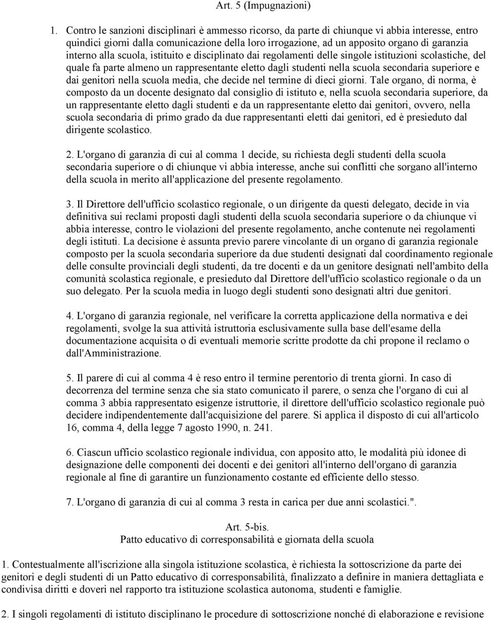 alla scuola, istituito e disciplinato dai regolamenti delle singole istituzioni scolastiche, del quale fa parte almeno un rappresentante eletto dagli studenti nella scuola secondaria superiore e dai